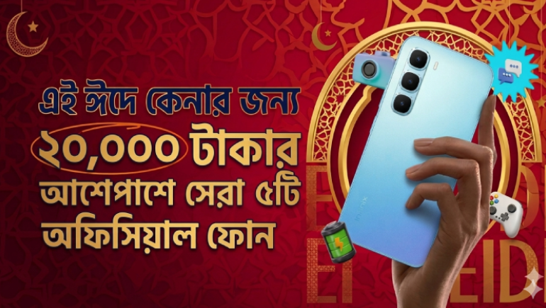 ঈদে নতুন ফোন কেনার চিন্তা করছেন? জেনে নিন ২০,০০০ টাকার মধ্যে সেরা ৫টি অফিসিয়াল স্মার্টফোন
